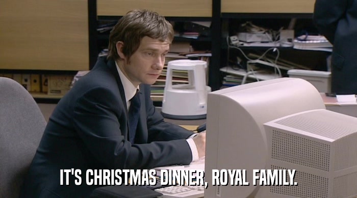 IT'S CHRISTMAS DINNER, ROYAL FAMILY.  