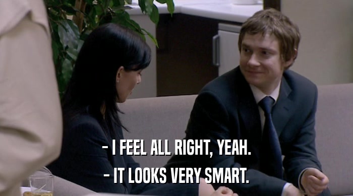 - I FEEL ALL RIGHT, YEAH. - IT LOOKS VERY SMART. 