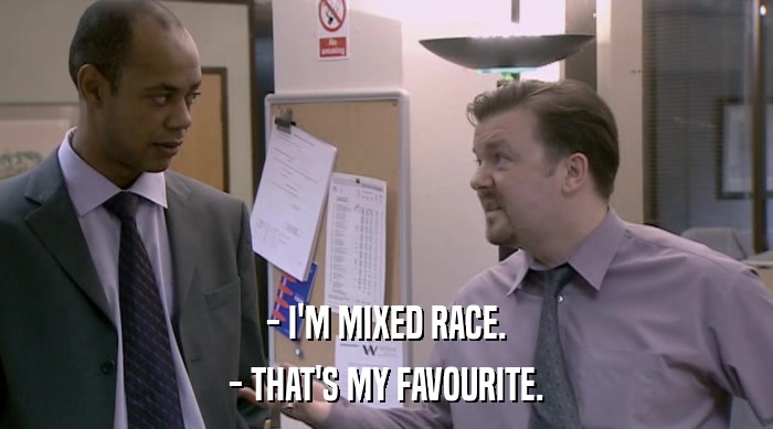 - I'M MIXED RACE. - THAT'S MY FAVOURITE. 