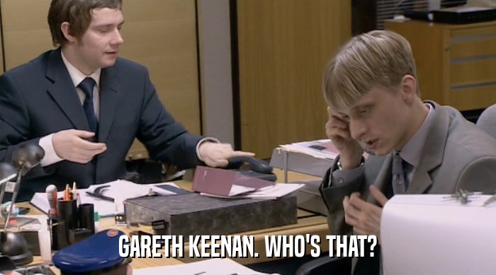 GARETH KEENAN. WHO'S THAT?  