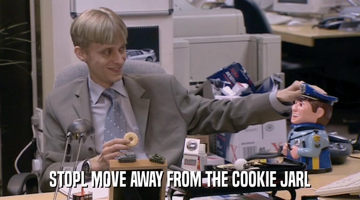 STOPL MOVE AWAY FROM THE COOKIE JARL  