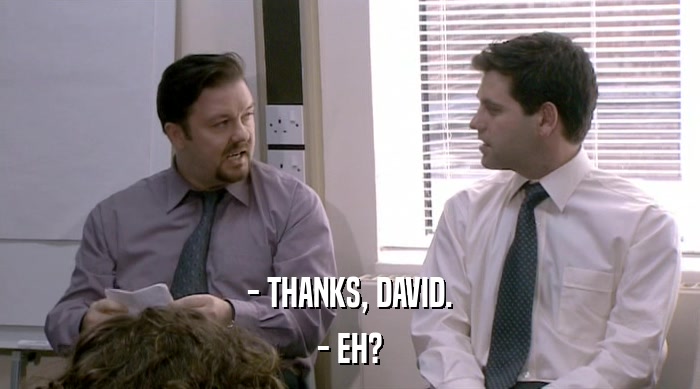 - THANKS, DAVID. - EH? 