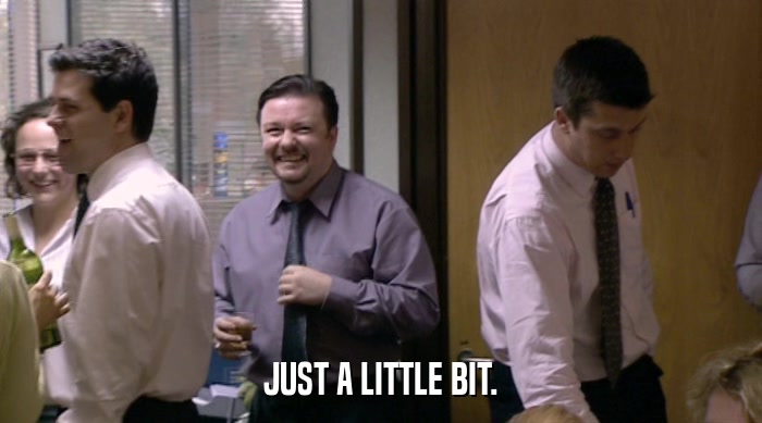 JUST A LITTLE BIT.  