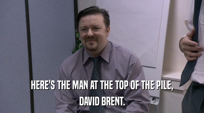 HERE'S THE MAN AT THE TOP OF THE PILE, DAVID BRENT. 