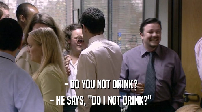 - DO YOU NOT DRINK? - HE SAYS, 