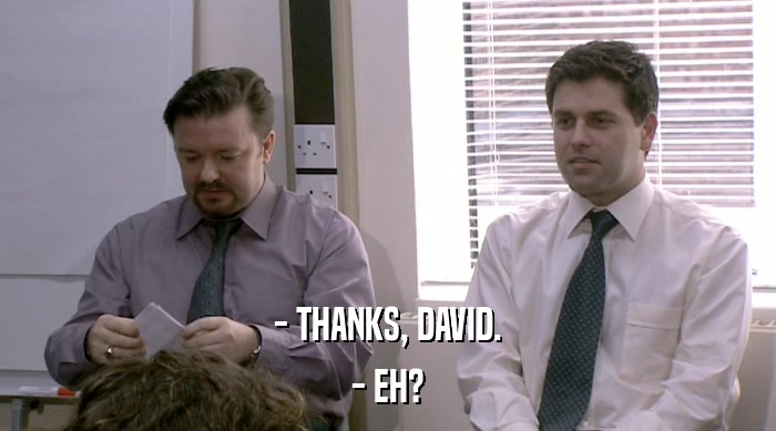 - THANKS, DAVID. - EH? 