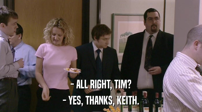 - ALL RIGHT, TIM?
 - YES, THANKS, KEITH. 