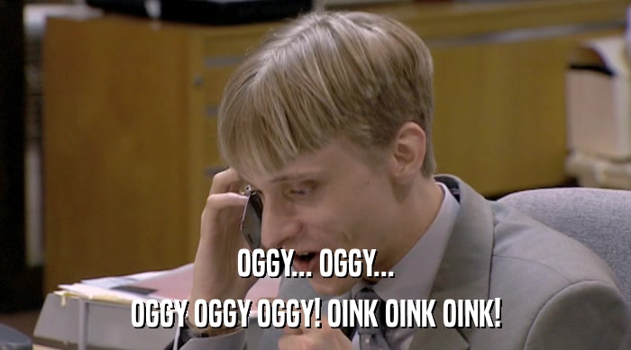OGGY... OGGY... OGGY OGGY OGGY! OINK OINK OINK! 