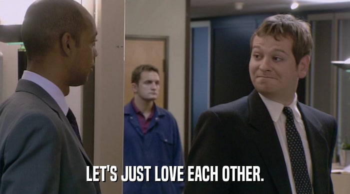 LET'S JUST LOVE EACH OTHER.  