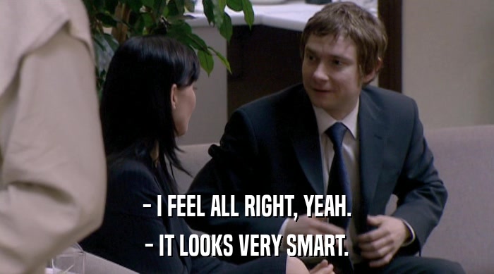 - I FEEL ALL RIGHT, YEAH. - IT LOOKS VERY SMART. 
