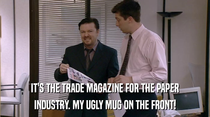 IT'S THE TRADE MAGAZINE FOR THE PAPER
 INDUSTRY. MY UGLY MUG ON THE FRONT! 