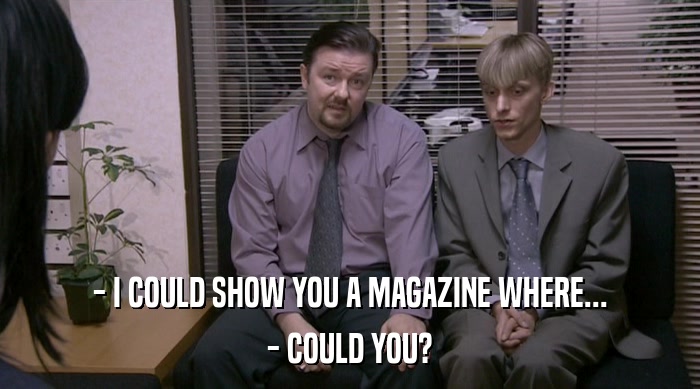 - I COULD SHOW YOU A MAGAZINE WHERE... - COULD YOU? 