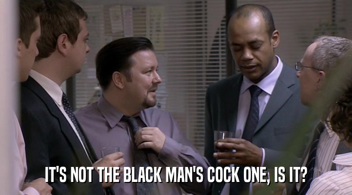 IT'S NOT THE BLACK MAN'S COCK ONE, IS IT?  