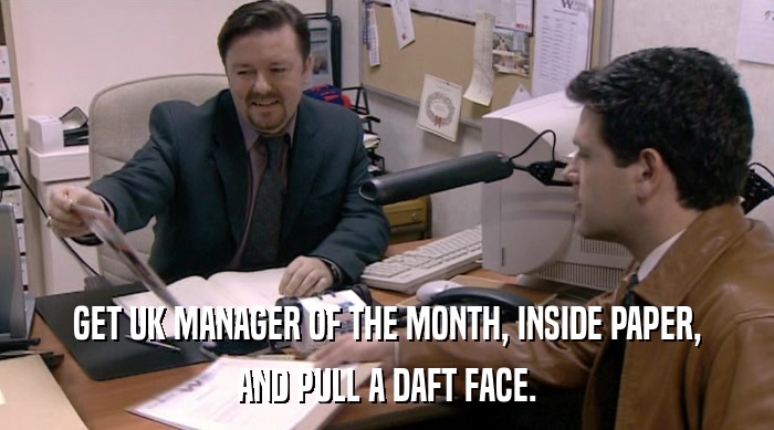 GET UK MANAGER OF THE MONTH, INSIDE PAPER,
 AND PULL A DAFT FACE. 