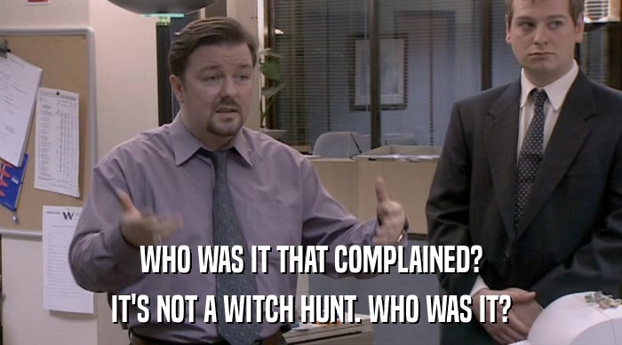 WHO WAS IT THAT COMPLAINED? IT'S NOT A WITCH HUNT. WHO WAS IT? 