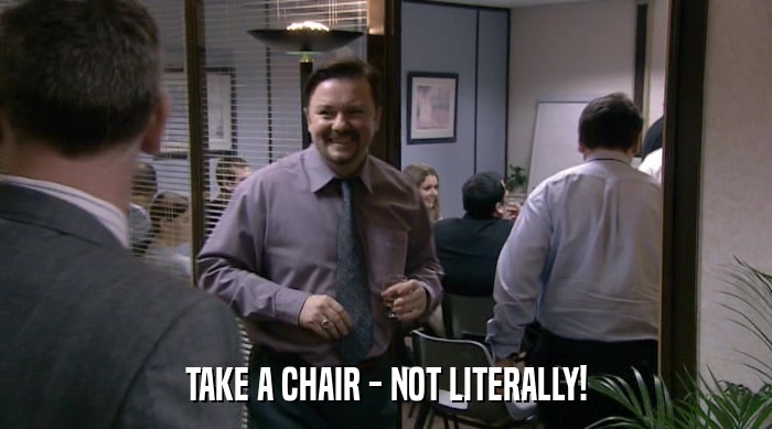 TAKE A CHAIR - NOT LITERALLY!  