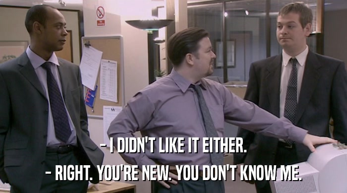 - I DIDN'T LIKE IT EITHER. - RIGHT. YOU'RE NEW. YOU DON'T KNOW ME. 