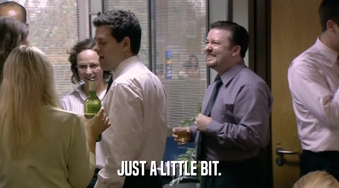 JUST A LITTLE BIT.  