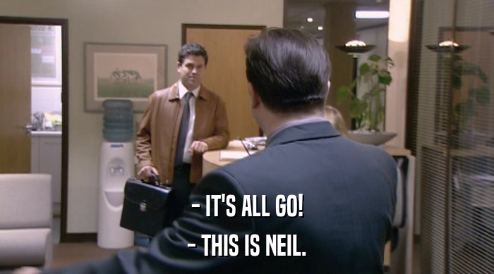 - IT'S ALL GO! - THIS IS NEIL. 