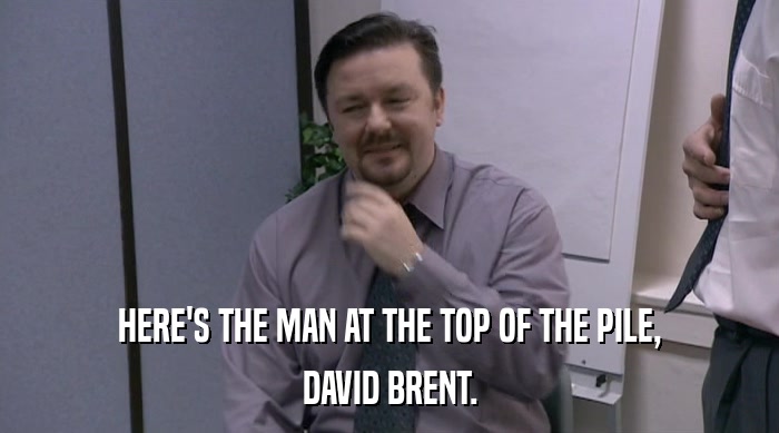HERE'S THE MAN AT THE TOP OF THE PILE, DAVID BRENT. 