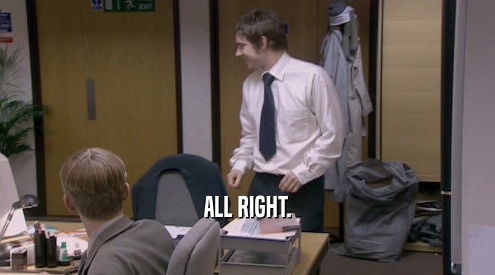 ALL RIGHT.  