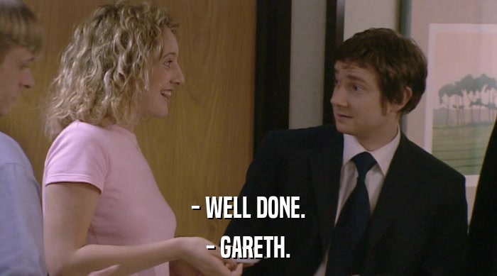 - WELL DONE. - GARETH. 
