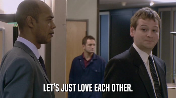 LET'S JUST LOVE EACH OTHER.  