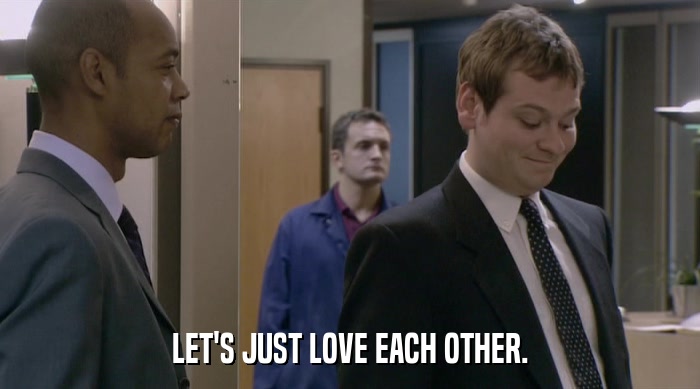 LET'S JUST LOVE EACH OTHER.  