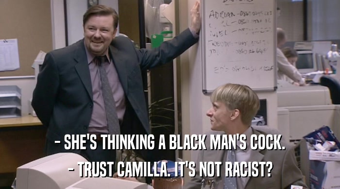 - SHE'S THINKING A BLACK MAN'S COCK. - TRUST CAMILLA. IT'S NOT RACIST? 