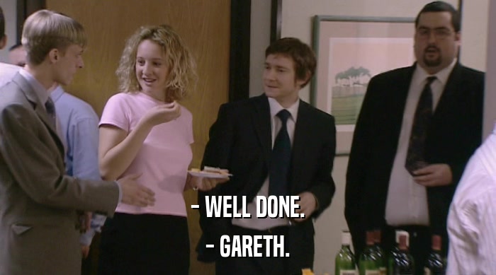 - WELL DONE. - GARETH. 