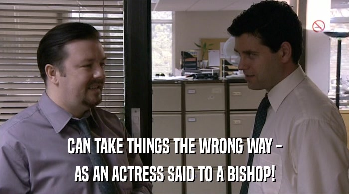 CAN TAKE THINGS THE WRONG WAY -
 AS AN ACTRESS SAID TO A BISHOP! 