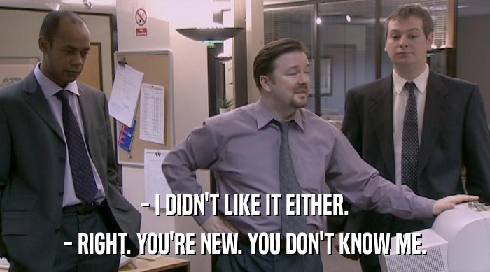 - I DIDN'T LIKE IT EITHER. - RIGHT. YOU'RE NEW. YOU DON'T KNOW ME. 