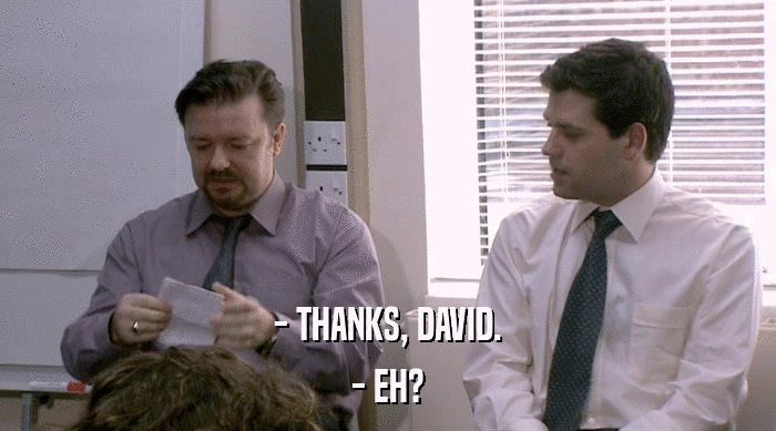 - THANKS, DAVID. - EH? 