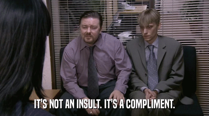 IT'S NOT AN INSULT. IT'S A COMPLIMENT.  