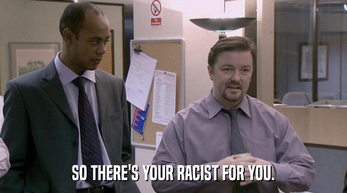 SO THERE'S YOUR RACIST FOR YOU.  
