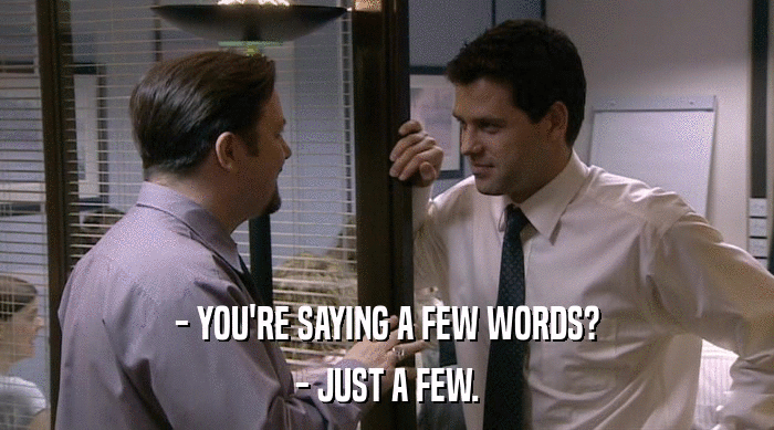 - YOU'RE SAYING A FEW WORDS? - JUST A FEW. 
