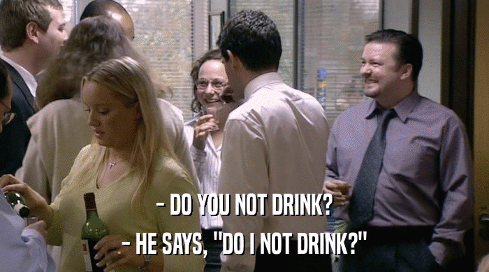 - DO YOU NOT DRINK? - HE SAYS, 