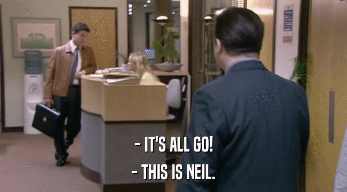 - IT'S ALL GO! - THIS IS NEIL. 