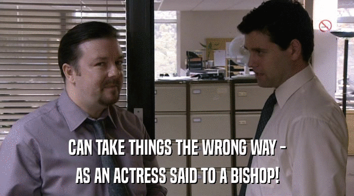 CAN TAKE THINGS THE WRONG WAY - AS AN ACTRESS SAID TO A BISHOP! 