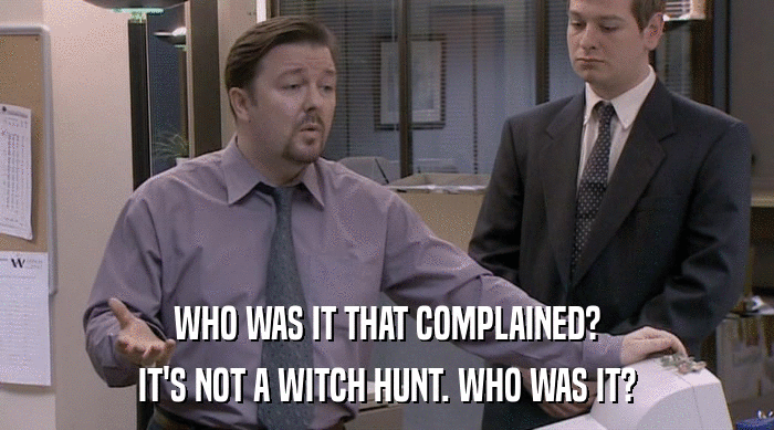 WHO WAS IT THAT COMPLAINED?
 IT'S NOT A WITCH HUNT. WHO WAS IT? 