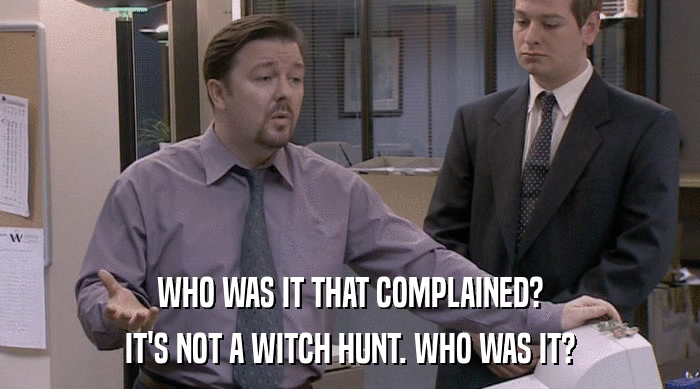 WHO WAS IT THAT COMPLAINED? IT'S NOT A WITCH HUNT. WHO WAS IT? 