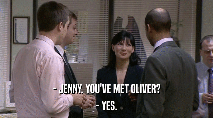- JENNY. YOU'VE MET OLIVER? - YES. 