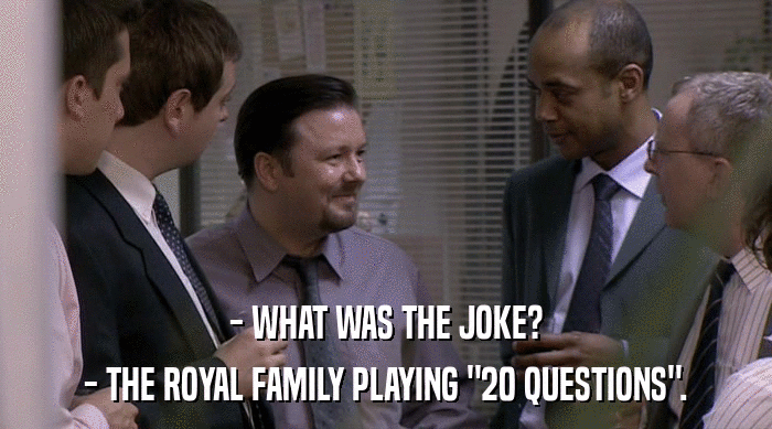 - WHAT WAS THE JOKE?
 - THE ROYAL FAMILY PLAYING 