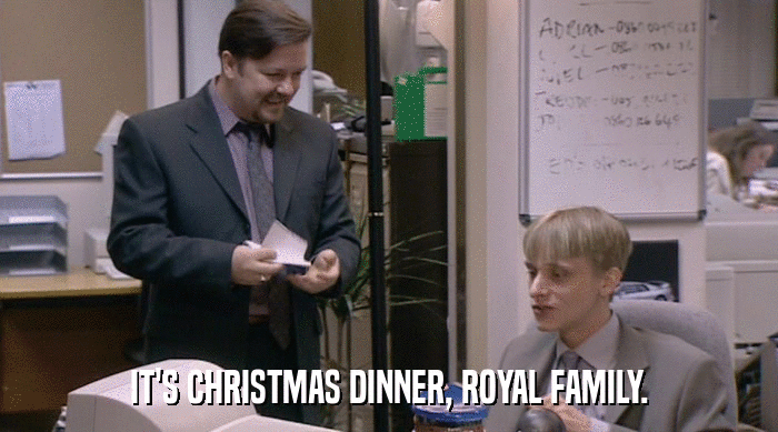IT'S CHRISTMAS DINNER, ROYAL FAMILY.  