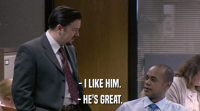 - I LIKE HIM. - HE'S GREAT. 