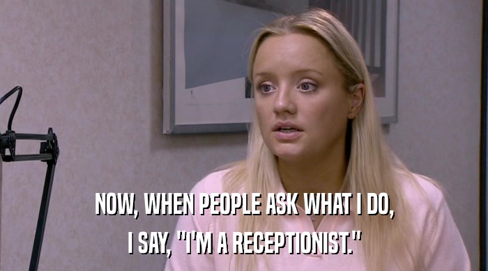 NOW, WHEN PEOPLE ASK WHAT I DO, I SAY, 