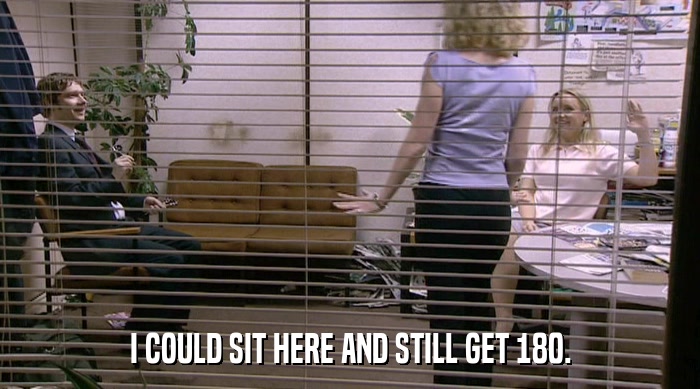 I COULD SIT HERE AND STILL GET 180.  