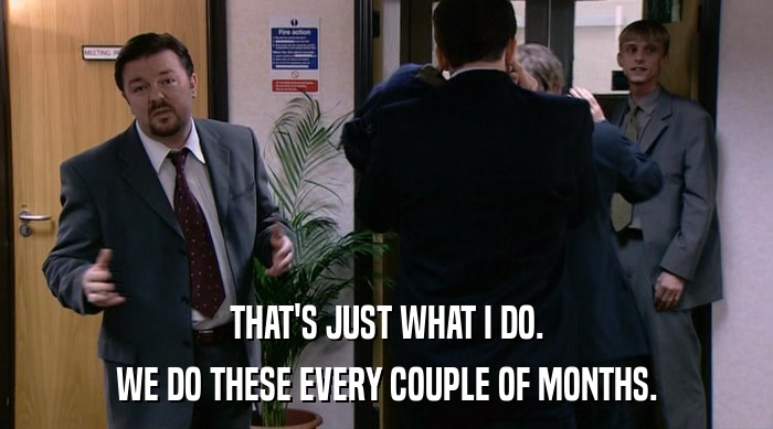 THAT'S JUST WHAT I DO. WE DO THESE EVERY COUPLE OF MONTHS. 