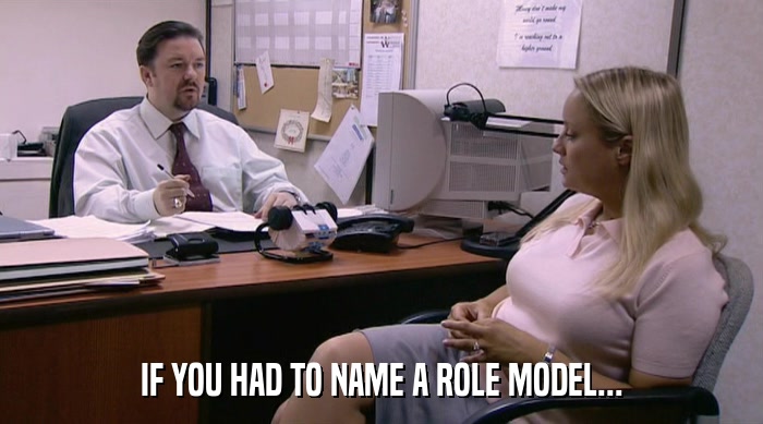 IF YOU HAD TO NAME A ROLE MODEL...  