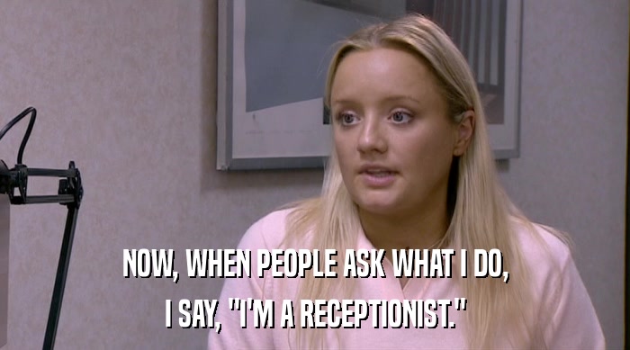 NOW, WHEN PEOPLE ASK WHAT I DO, I SAY, 